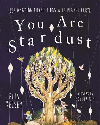 You are Stardust: Our Amazing Connections With Planet Earth - Elin Kelsey