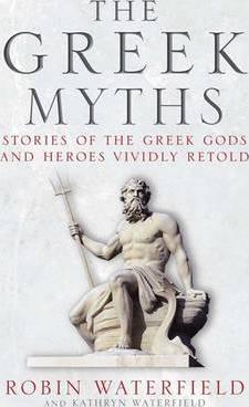 The Greek Myths: Stories of the Greek Gods and Heroes Vividly Retold - Kathryn Waterfield