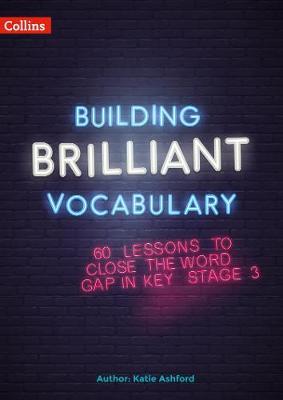 Building Brilliant Vocabulary: 60 lessons to close the word gap in KS3 - Katie Ashford - 9780008380304