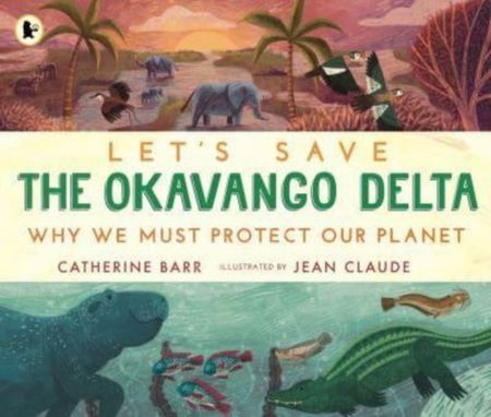 Let's Save the Okavango Delta: Why we must protect our planet - Catherine Barr - 9781529517439